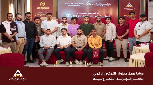 بنك عدن الإسلامي للتمويل الأصغر ينظم النسخة الثالثة من ورشة «التمكين الرقمي لرواد الأعمال».