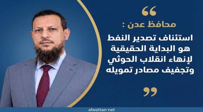 محافظ عدن: استئناف تصدير النفط البداية الحقيقية لإنهاء انقلاب الحوثي و ...